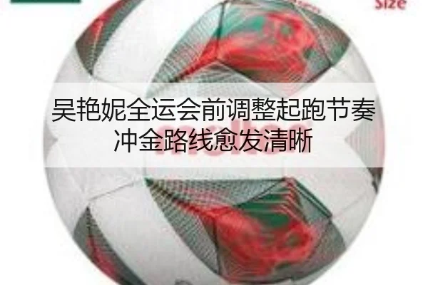 吴艳妮全运会前调整起跑节奏 冲金路线愈发清晰